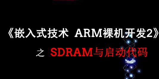 《嵌入式威廉希尔官方网站
ARM裸机开发》之SDRAM与启动代码